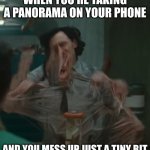 This happens to me so much and I hate it | WHEN YOU'RE TAKING A PANORAMA ON YOUR PHONE; AND YOU MESS UP JUST A TINY BIT | image tagged in timeslip loki | made w/ Imgflip meme maker
