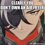 Boothil Meme | CLEARLY YOU DON’T OWN AN AIR FRYER | image tagged in silly mischievous cowboy | made w/ Imgflip meme maker