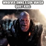 hold on, that ain't right | WHOEVER OWNS A GUN VANISH
QUIET KIDS: | image tagged in gifs,thanos vansishing | made w/ Imgflip video-to-gif maker
