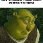 Oops shrek | WHEN THE TEACHER IS YELLING AT SOMEONE
AND YOU TRY NOT TO LAUGH | image tagged in oops shrek,memes,funny,shrek,school | made w/ Imgflip meme maker
