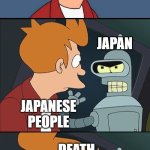 Bender slap Fry | WANTING TO LEAVE JAPAN; JAPAN; JAPANESE PEOPLE; DEATH | image tagged in bender slap fry | made w/ Imgflip meme maker