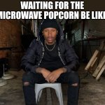 Popcorn | WAITING FOR THE MICROWAVE POPCORN BE LIKE | image tagged in duke dennis | made w/ Imgflip meme maker