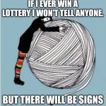 If I ever | IF I EVER WIN A LOTTERY I WON'T TELL ANYONE. BUT THERE WILL BE SIGNS | image tagged in i love yarn day,yarn,memes,wool,lottery,craft | made w/ Imgflip meme maker