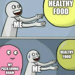 Unfortunate. | HEALTHY FOOD; ME; HEALTHY FOOD; MY PIZZA LOVING BRAIN; ME | image tagged in memes,running away balloon | made w/ Imgflip meme maker