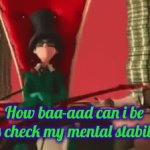 Lets check it | How baa-aad can i be lets check my mental stability | image tagged in gifs,lorax money,mental health | made w/ Imgflip video-to-gif maker