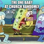 That one baby at church | THE ONE BABY AT CHURCH RANDOMLY | image tagged in spongebob yelling,church,facts,funny | made w/ Imgflip meme maker