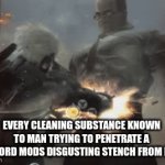 Real | EVERY CLEANING SUBSTANCE KNOWN TO MAN TRYING TO PENETRATE A DISCORD MODS DISGUSTING STENCH FROM HELL: | image tagged in gifs,discord,discord mod,stench | made w/ Imgflip video-to-gif maker