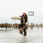 Jack Sparrow Being Chased | ME; BEING SICK | image tagged in memes,jack sparrow being chased | made w/ Imgflip meme maker