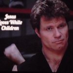 John Kreese | Jesus Loves White Children | image tagged in john kreese,jesus loves white children,slavic | made w/ Imgflip meme maker