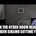 That younger sibling is me | ME IN THE OTHER ROOM HEARING MY YOUNGER SIBLING GETTING YELLED AT | image tagged in gifs,oh no | made w/ Imgflip video-to-gif maker