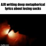 AJR meme | AJR writing deep metaphorical lyrics about losing socks | image tagged in music,gifs | made w/ Imgflip video-to-gif maker