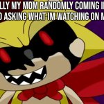 I HATE WHEN THIS HAPPENS- | LITERALLY MY MOM RANDOMLY COMING INTO MY ROOM AND ASKING WHAT IM WATCHING ON MY PHONE: | image tagged in dr golden jumpscare,mom | made w/ Imgflip meme maker
