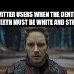 twitter being twitter | TWITTER USERS WHEN THE DENTIST YOUR TEETH MUST BE WHITE AND STRAIGHT: | image tagged in gifs,lol | made w/ Imgflip video-to-gif maker