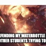 STOP TAKING IT | ME DEFENDING MY WATERBOTTLE FROM ALL THE OTHER STUDENTS TRYING TO STEAL IT | image tagged in gifs,water bottle,school | made w/ Imgflip video-to-gif maker