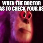 Sully Groan | WHEN THE DOCTOR HAS TO CHECK YOUR ASS | image tagged in sully groan | made w/ Imgflip meme maker
