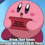 A Literally Pointless Information Moment, Starring Kirby | Don't Break A Persons Heart, They Only Have One. Break Their Bones Instead, We Have 206 Of Those. | image tagged in kirby holding a sign,pointless,a literally pointless information moment | made w/ Imgflip meme maker