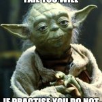 Star Wars Yoda Meme | FAIL YOU WILL; IF PRACTISE YOU DO NOT | image tagged in memes,star wars yoda | made w/ Imgflip meme maker