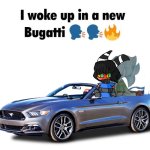 I WOKE UP IN A NEW BUGATTI meme