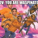Animorphs Meme | POV: YOU ARE WASPINATOR | image tagged in animorphs meme | made w/ Imgflip meme maker