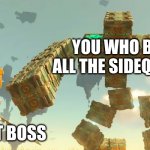 FINAL BOSSO | YOU WHO BEAT ALL THE SIDEQUESTS; THE FIRST BOSS | image tagged in final boss,totk,why are you reading this,legend of zelda,side quest,stop reading the tags | made w/ Imgflip meme maker