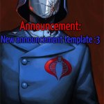 The_Ghost_of_a_Trench_Soldier's Cobra Commander announcement | New announcement template :3; Happi | image tagged in the_ghost_of_a_trench_soldier's cobra commander announcement | made w/ Imgflip meme maker