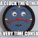 Daily Bad Dad Joke February 27, 2024 | I ATE A CLOCK THE OTHER DAY. IT WAS VERY TIME CONSUMING. | image tagged in don't hug me i'm scared tony the clock | made w/ Imgflip meme maker