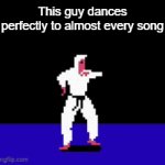Try it out! (It might not work for slow songs.) | This guy dances perfectly to almost every song | image tagged in gifs,memes,songs,dance | made w/ Imgflip video-to-gif maker