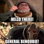 Hello there | HELLO THERE! GENERAL BENOOBIE! | image tagged in hello there,general grievous,general kenobi hello there,star wars | made w/ Imgflip meme maker