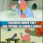 You're not sharing your screen! The volume is too low! Expand the video! | TEACHERS TEACHING SUBJECTS; TEACHERS WHEN THEY ARE TRYING TO SHOW A VIDEO | image tagged in patrick smart dumb,school,spongebob,relatable,teacher | made w/ Imgflip meme maker