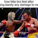 1v1 me little bro | how little bro feel after doing barely any damage to me: | image tagged in meme man - fite,memes,little brother | made w/ Imgflip meme maker