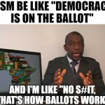 In related news, water has been found to cause drowning | MSM BE LIKE "DEMOCRACY IS ON THE BALLOT"; AND I'M LIKE "NO S#IT, THAT'S HOW BALLOTS WORK" | image tagged in every 60 seconds in africa a minute passes | made w/ Imgflip meme maker