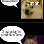 ... | I sent you a friend, because I know you get lonely; Satan; I am going to steal your toes; The friend | image tagged in pov you _ but _ | made w/ Imgflip meme maker