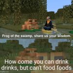 Frog of the swamp, share us your wisdom | How come you can drink drinks, but can't food foods | image tagged in frog of the swamp share us your wisdom | made w/ Imgflip meme maker