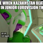 I hope Kazakhstan isn't going to participate at JESC this year | ME WHEN KAZAKHSTAN BEATS FRANCE IN JUNIOR EUROVISION THIS YEAR | image tagged in uh oh not again,memes,kazakhstan,eurovision,cringe | made w/ Imgflip meme maker