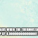 Dats when the thermostat turns up | DADS WHEN THE THERMOSTAT TURNS UP BY 0.000000000000001 DEGREES | image tagged in gifs,burning man,dads | made w/ Imgflip video-to-gif maker