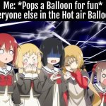 FREE FALL TIME!!! WHEEEEEE!!! | Me: *Pops a Balloon for fun*
Everyone else in the Hot air Balloon: | image tagged in memes,funny,hot air balloon,me everyone else | made w/ Imgflip meme maker