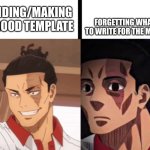 I hate it when that happens | FORGETTING WHAT TO WRITE FOR THE MEME; FINDING/MAKING A GOOD TEMPLATE | image tagged in todo happy vs afraid | made w/ Imgflip meme maker