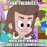 Rick and Morty's fandom right now: | RICK AND MORTY FAN-THEORIES:; WHEN OVERTHINKING BECOMES AN INTERDIMENSIONAL ADVENTURE OF SPECULATION! | image tagged in psycho bitch lucretia,rick and morty,conspiracy theory,harvey street kids,harvey girls forever,fandom | made w/ Imgflip meme maker