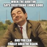Mr Bean Happy face | WHEN THE AUDITOR SAYS EVERYTHING LOOKS GOOD; AND YOU CAN FINALLY BREATHE AGAIN. | image tagged in mr bean happy face | made w/ Imgflip meme maker