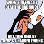 HK | WHEN YOU FINALLY BEAT THE RADIANCE; BUT THEN REALIZE THERE'S A HARDER ENDING | image tagged in sweating hollow knight | made w/ Imgflip meme maker