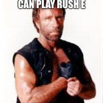 Chuck Norris Flex Meme | CHUCK NORRIS CAN PLAY RUSH E; WITH ONE HAND | image tagged in memes,chuck norris flex,chuck norris | made w/ Imgflip meme maker