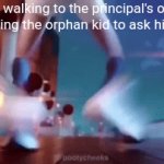 Unoriginal meme for u | Me walking to the principal's office after telling the orphan kid to ask his parents | image tagged in gifs,bruhh | made w/ Imgflip video-to-gif maker