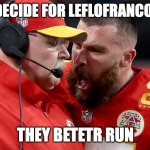 Travis Kelsey shouting at Andy reed | IF THEY DECIDE FOR LEFLOFRANCO TO LOSE; THEY BETETR RUN | image tagged in travis kelsey shouting at andy reed | made w/ Imgflip meme maker