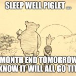 Month End | SLEEP WELL PIGLET ... ITS MONTH END TOMORROW SO YOU KNOW IT WILL ALL GO TITS UP. | image tagged in pooh and piglet | made w/ Imgflip meme maker