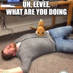 O_O | UH, EEVEE. WHAT ARE YOU DOING | image tagged in angry eevee | made w/ Imgflip meme maker