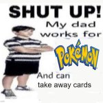 i can take em away | take away cards | image tagged in my dad works for | made w/ Imgflip meme maker