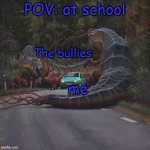 Centipedes | POV: at school; The bullies; me | image tagged in centipedes | made w/ Imgflip meme maker