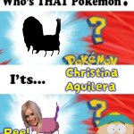 It's Christina! | Christina Aguilera; Ree! WHOA! | image tagged in who's that pokemon,south park,drugs,hallucinate | made w/ Imgflip meme maker