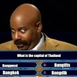 Inspired by WWTBAM Finland | What is the capital of Thailand; Bangtits; Bangpussi; Bangkok; Bangdik | image tagged in quiz show meme,funny,thailand,capital,who wants to be a millionaire | made w/ Imgflip meme maker