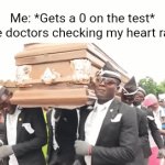 Don't get a zero guys. | Me: *Gets a 0 on the test*

The doctors checking my heart rate: | image tagged in gifs,coffin dance,funny memes | made w/ Imgflip video-to-gif maker